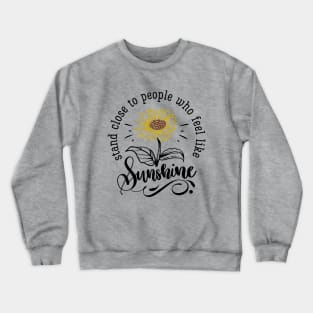 Stand Close to People Who Feel Like Sunshine Crewneck Sweatshirt